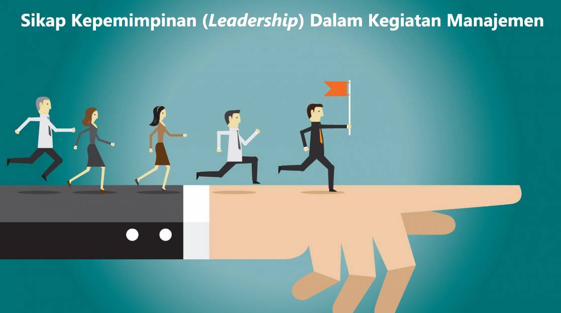Sikap Kepemimpinan (Leadership) Dalam Kegiatan Manajemen