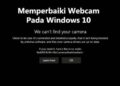 Cara Memperbaiki Webcam yang Tidak Berfungsi Di Windows 10