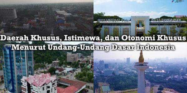 Daerah Khusus, Istimewa, dan Otonomi Khusus Menurut Undang-Undang Dasar Indonesia