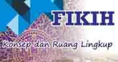 Konsep dan Ruang LIngkup Fikih Dalam Islam