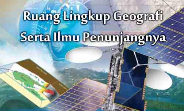 Ruang Lingkup Geografi Serta Ilmu Penunjangnya