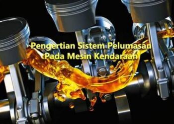 Pengertian Sistem Pelumasan Serta Kegunaannya Di Mesin Kendaraan