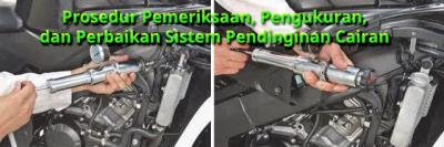 Prosedur Pemeriksaan, Pengukuran, dan Perbaikan Sistem Pendinginan Cairan