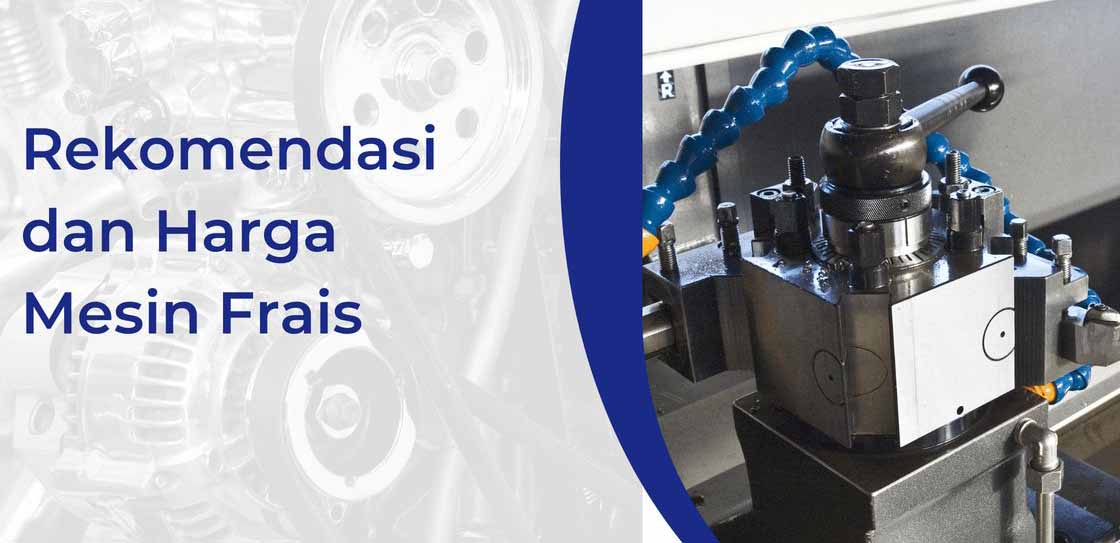 Rekomendasi dan Harga Mesin Frais